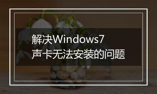 解决Windows7声卡无法安装的问题
