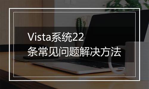 Vista系统22条常见问题解决方法