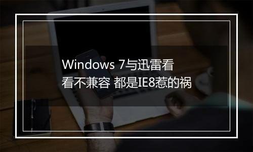Windows 7与迅雷看看不兼容 都是IE8惹的祸