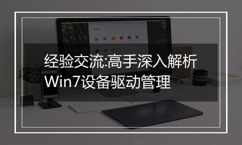经验交流:高手深入解析Win7设备驱动管理
