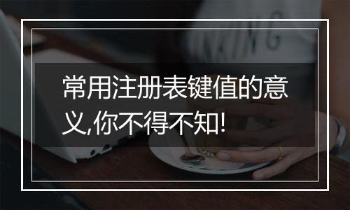 常用注册表键值的意义,你不得不知!