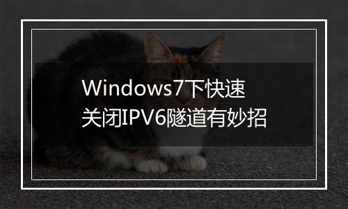 Windows7下快速关闭IPV6隧道有妙招
