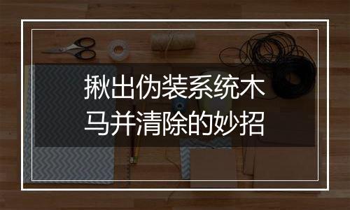 揪出伪装系统木马并清除的妙招