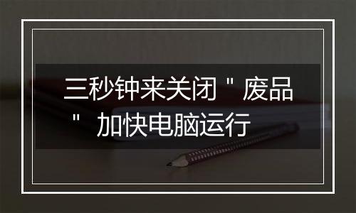 三秒钟来关闭＂废品＂ 加快电脑运行