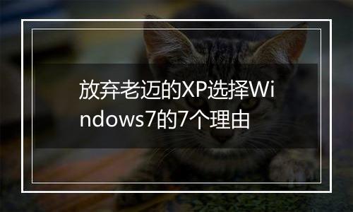 放弃老迈的XP选择Windows7的7个理由