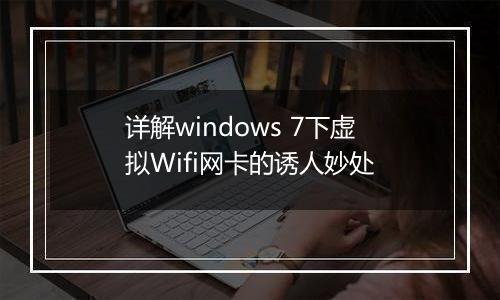 详解windows 7下虚拟Wifi网卡的诱人妙处