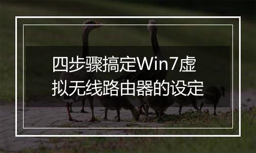 四步骤搞定Win7虚拟无线路由器的设定