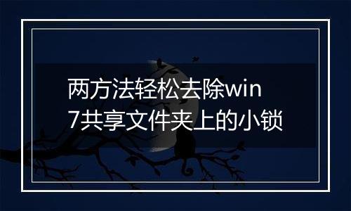两方法轻松去除win7共享文件夹上的小锁