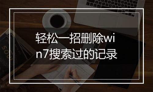 轻松一招删除win7搜索过的记录