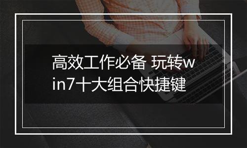高效工作必备 玩转win7十大组合快捷键