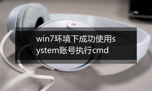 win7环境下成功使用system账号执行cmd