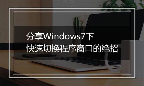 分享Windows7下快速切换程序窗口的绝招