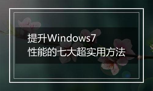 提升Windows7性能的七大超实用方法