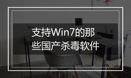 支持Win7的那些国产杀毒软件