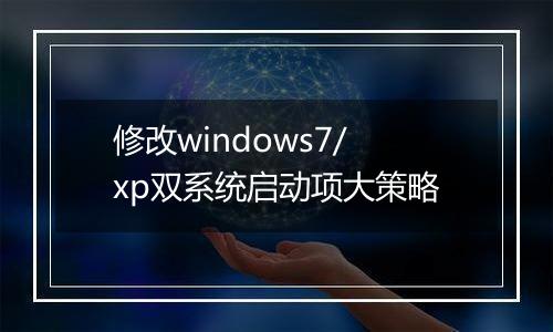 修改windows7/xp双系统启动项大策略