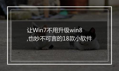 让Win7不用升级win8,也妙不可言的18款小软件