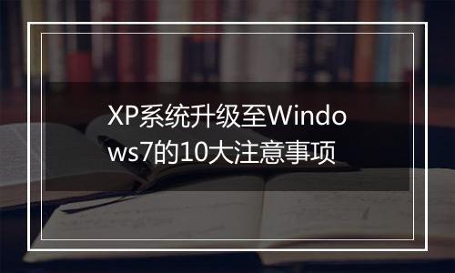 XP系统升级至Windows7的10大注意事项