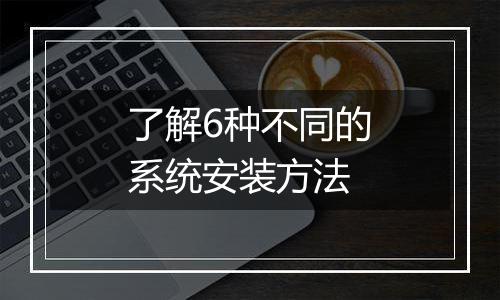 了解6种不同的系统安装方法