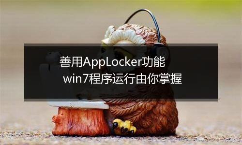 善用AppLocker功能 win7程序运行由你掌握