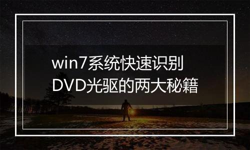 win7系统快速识别DVD光驱的两大秘籍