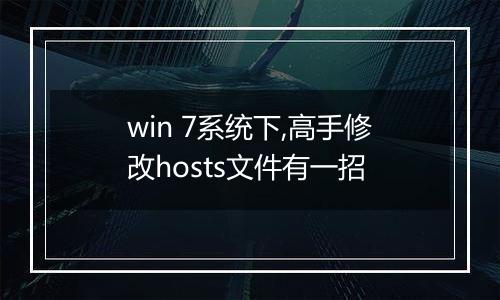 win 7系统下,高手修改hosts文件有一招