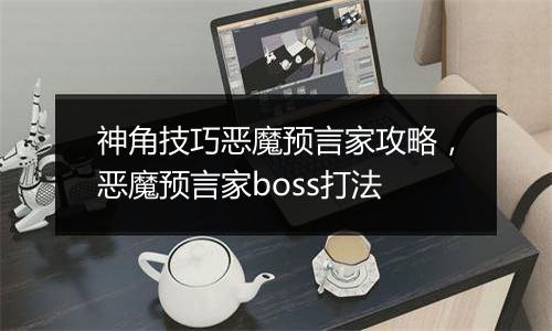 神角技巧恶魔预言家攻略，恶魔预言家boss打法