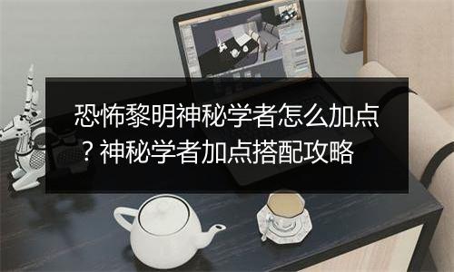 恐怖黎明神秘学者怎么加点？神秘学者加点搭配攻略