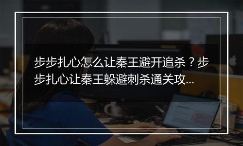步步扎心怎么让秦王避开追杀？步步扎心让秦王躲避刺杀...