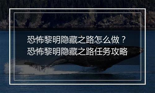 恐怖黎明隐藏之路怎么做？恐怖黎明隐藏之路任务攻略