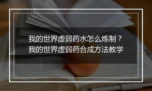 我的世界虚弱药水怎么炼制？我的世界虚弱药合成方法教...
