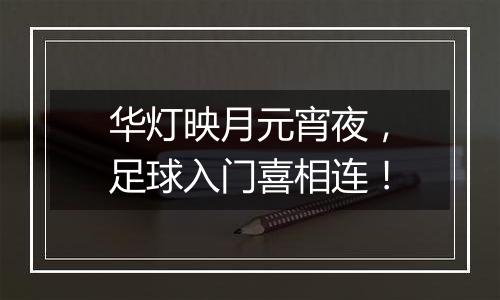 华灯映月元宵夜，足球入门喜相连！